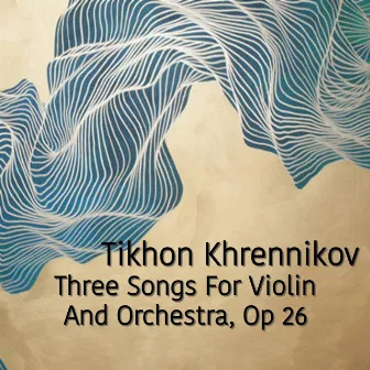 Tikhon Khrennikov Three Songs For Violin And Orchestra, Op. 26 by Tikhon Khrennikov