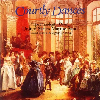 President's Own United States Marine Band: Courtly Dances by John R. Bourgeois