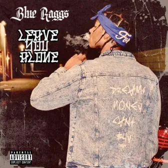 Leave You Alone by Blue Ragg$