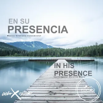 In His Presence (En Su Presencia) [Instrumental Worship Music - Música Cristiana Instrumental] by Cielo Extremo Worship