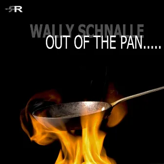 Out of the Pan by Wally Schnalle