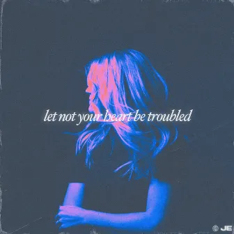 Let Not Your Heart Be Troubled by Jillian Edwards