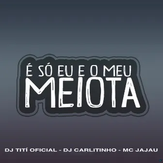 É Só Eu e o Meu Meiota by Dj Carlitinho