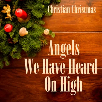 Angels We Have Heard On High - Christian Christmas Music by Christian Christmas Music