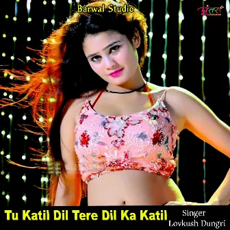 Tu Katil Dil Tere Dil Ka Katil by Lavkush Dungri