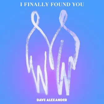 I Finally Found You by Dave Alexander