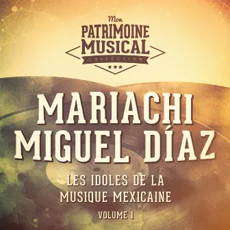 Les Idoles de la Musique Mexicaine: Mariachi Miguel Díaz, Vol. 1 by Mariachi Miguel Díaz