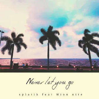 Never let you go by splatik