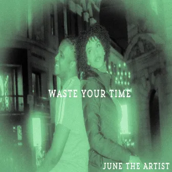 WASTE YOUR TIME by June The Artist