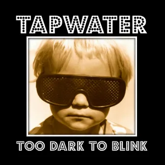 Too Dark to Blink by TapWater