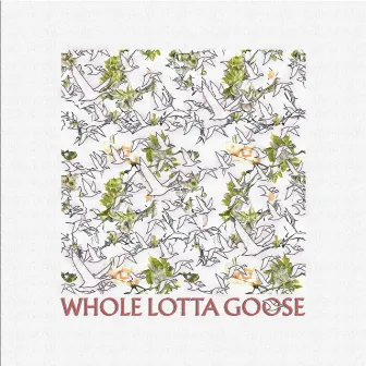 Whole Lotta Goose by Gease