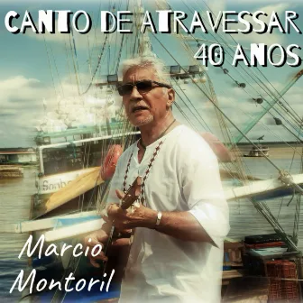 Canto de Atravessar 40 Anos by Márcio Montoril