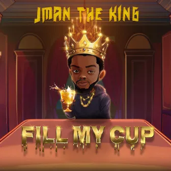 Fill My Cup by JMAN the KING