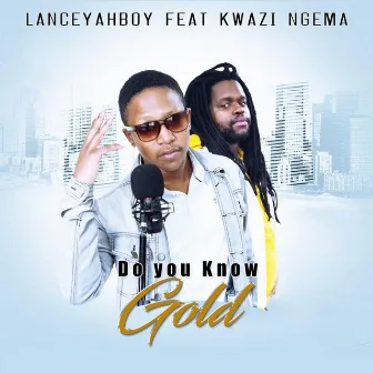 Do You Know (Gold) [feat. Kwazi Ngema] by Lanceyahboy