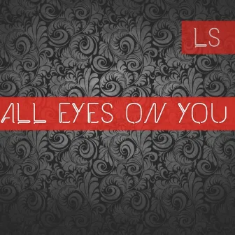 All Eyes on You by LS