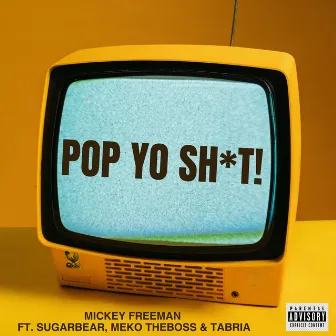 POP YO SHIT by Mickey Freeman