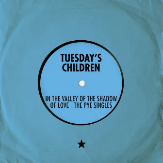 In the Valley of the Shadow of Love - The Pye Singles by Tuesday's Children