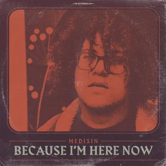 because i'm here now by Medisin