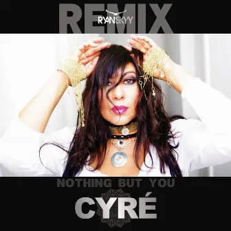 Nothing but You (Ryan Skyy Remix) - Single by Cyre'