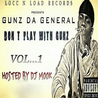 DON'T PLAY WITH GUNZ VOL 1 by Gunz DA General