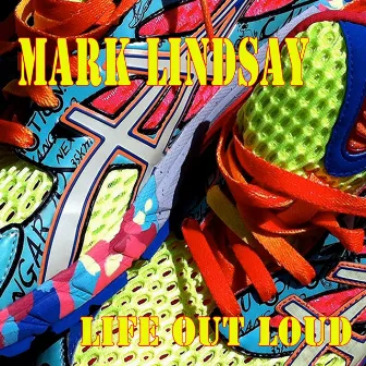 Life Out Loud by Mark Lindsay