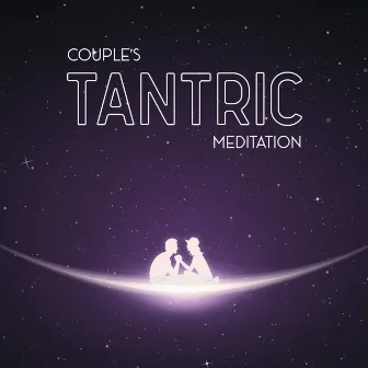 Couple’s Tantric Meditation - Tantric Relaxation Techniques by Tantric Music Masters