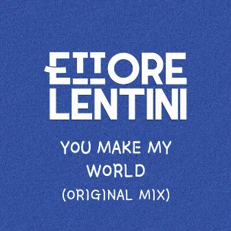 You Make My World by Ettore Lentini