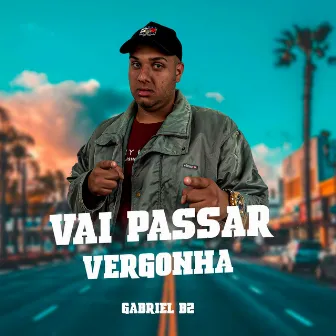 Vai Passar Vergonha by Gabriel B2