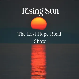 Rising Sun by The Last Hope Road Show