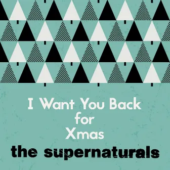 I Want You Back for Xmas by The Supernaturals