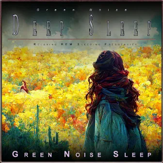 Green Noise Deep Sleep: Relaxing REM Sleeping Frequencies by Green Noise Sleep