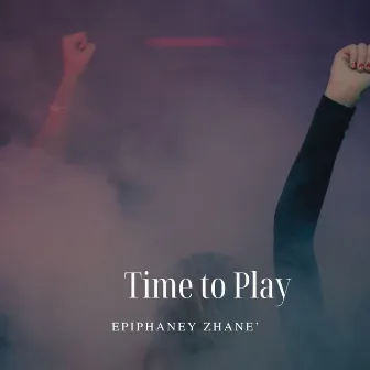 TIME TO PLAY by Epiphaney Zhane'