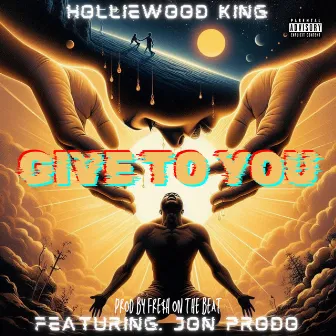 Give To You by Holliewood King