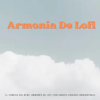 El Camino Del Bebé: Armonía De Lofi Con Suaves Sonidos Ambientales by Hora de acostarse con Canciones de Cuna Clásicas