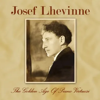 The Golden Age of Piano Virtuosi by Josef Lhevinne