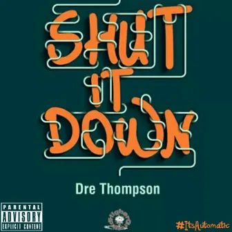 Shut It Down by Dre Thompson