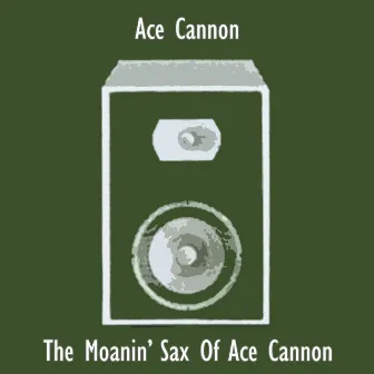 The Moanin' Sax Of Ace Cannon by Ace Cannon