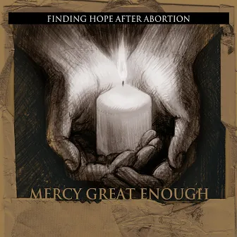 Mercy Great Enough: Finding Hope After Abortion by Music for the Soul