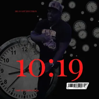 10:19 (Time of Completion) by BIG O GOT JUICEMAN