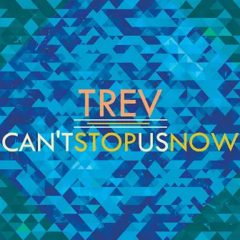 Can't Stop Us Now - EP by Trev