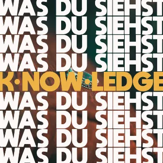 Was du siehst by k·now·ledge