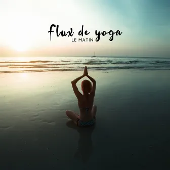 Flux de yoga le matin (Énergie corporelle et harmonie de l'âme) by Quotidien Yoga Musique Paradis