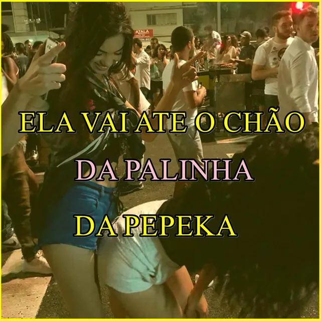 Ela Vai Até o Chão da Palinha da Pepeka