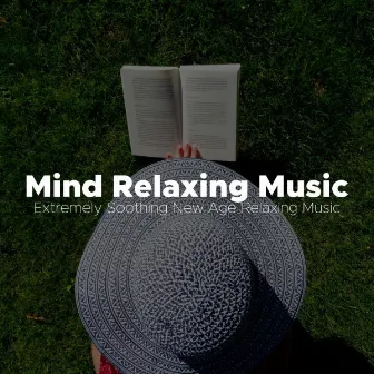 Mind Relaxing Music - Extremely Soothing New Age Relaxing Music by Modern Piano Music Academy