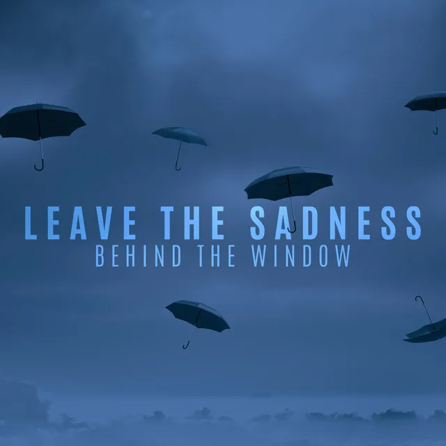 Leave the Sadness Behind the Window. Beautiful Bright Music for Rainy Days