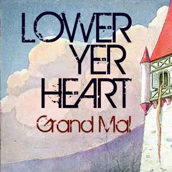 Lower Yer Heart by Grand Mal