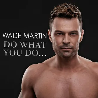 Do What You Do by Wade Martin