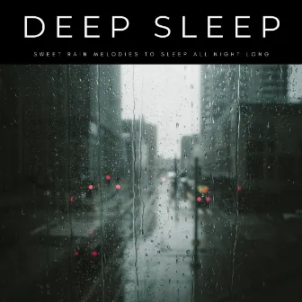 Deep Sleep: Sweet Rain Melodies To Sleep All Night Long by ASMR Baby Sleep Sounds