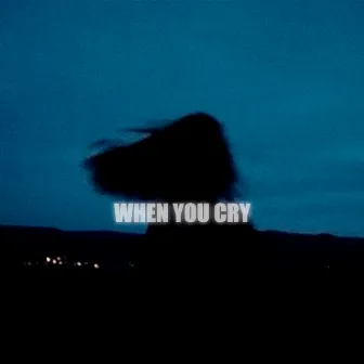 WHEN YOU CRY by lxstmxre