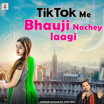 Tik Tok Me Bhauji Nachey Laagi by Diwakar Dwivedi